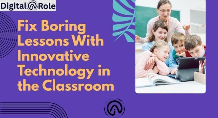 Fix Boring Lessons With Innovative Technology in the Classroom