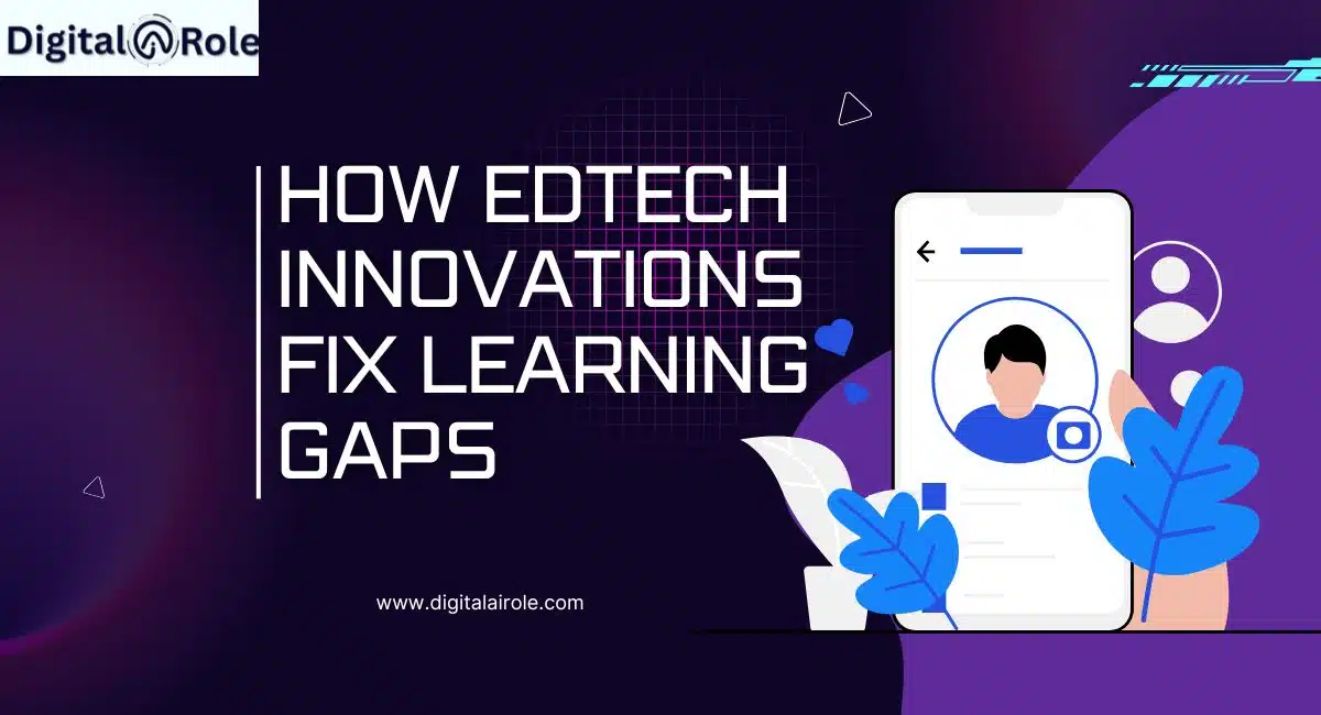 How EdTech Innovations Fix Learning Gaps
