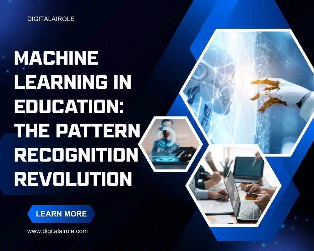 Machine Learning in Education Digital poster titled 'Machine Learning in Education: The Pattern Recognition Revolution.' Features hexagonal images of a robot hand touching a digital interface, a futuristic holographic display with a human hand, and people collaborating using laptops. The tone is innovative and educational, highlighting technology's role in modern learning.