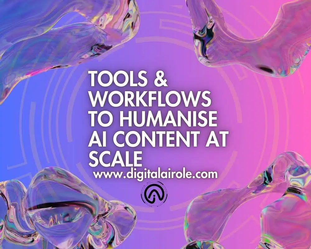 Tools and Workflow to Humanise AI Content Abstract image with a gradient background of blue to pink hues. Text reads, "Tools & Workflows to Humanise AI Content at Scale." Iridescent abstract shapes float around.
